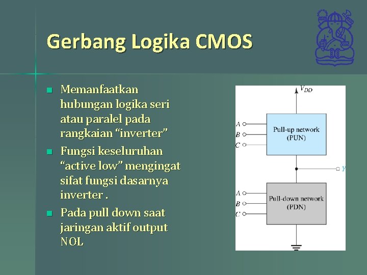 Gerbang Logika CMOS n n n Memanfaatkan hubungan logika seri atau paralel pada rangkaian