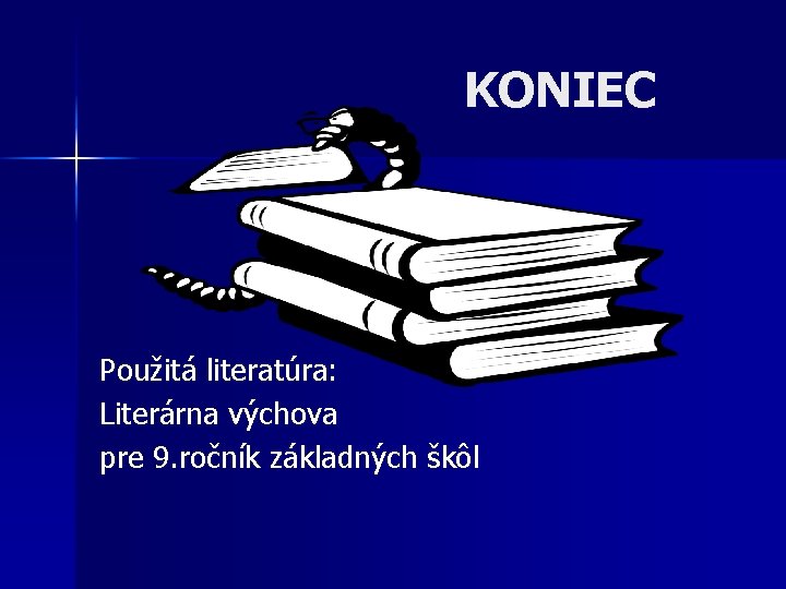 KONIEC Použitá literatúra: Literárna výchova pre 9. ročník základných škôl KONIEC Použitá literatúra: Literárna výchova pre 9. ročník základných škôl