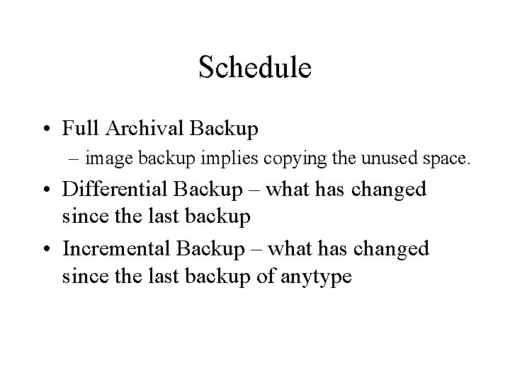 Schedule • Full Archival Backup – image backup implies copying the unused space. •