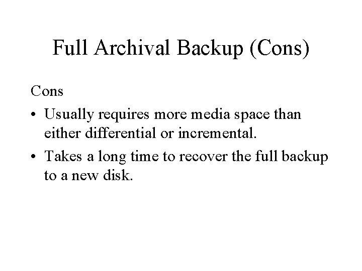 Full Archival Backup (Cons) Cons • Usually requires more media space than either differential