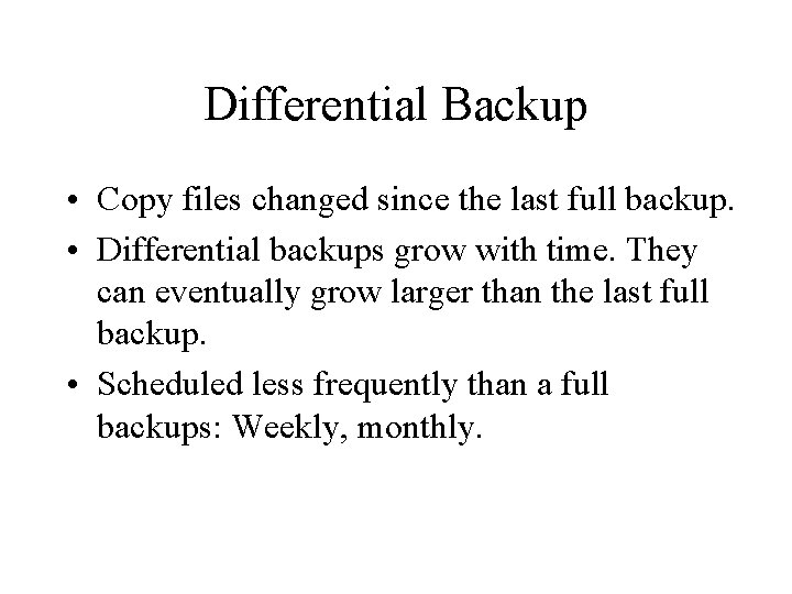 Differential Backup • Copy files changed since the last full backup. • Differential backups