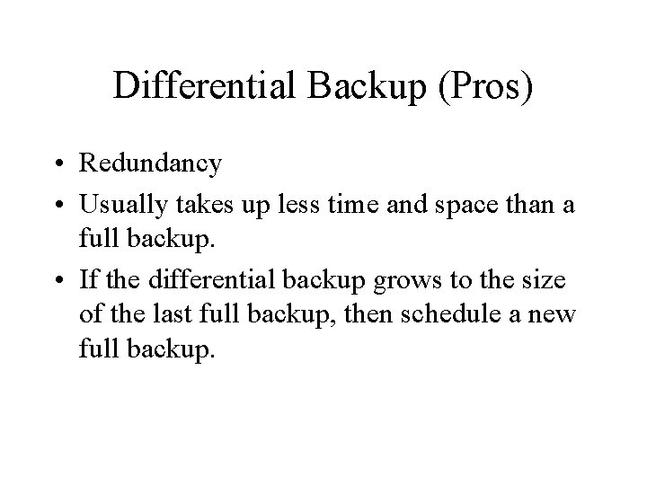 Differential Backup (Pros) • Redundancy • Usually takes up less time and space than