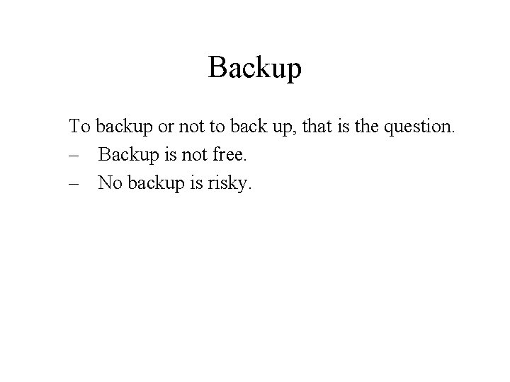 Backup To backup or not to back up, that is the question. – Backup