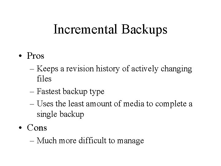 Incremental Backups • Pros – Keeps a revision history of actively changing files –