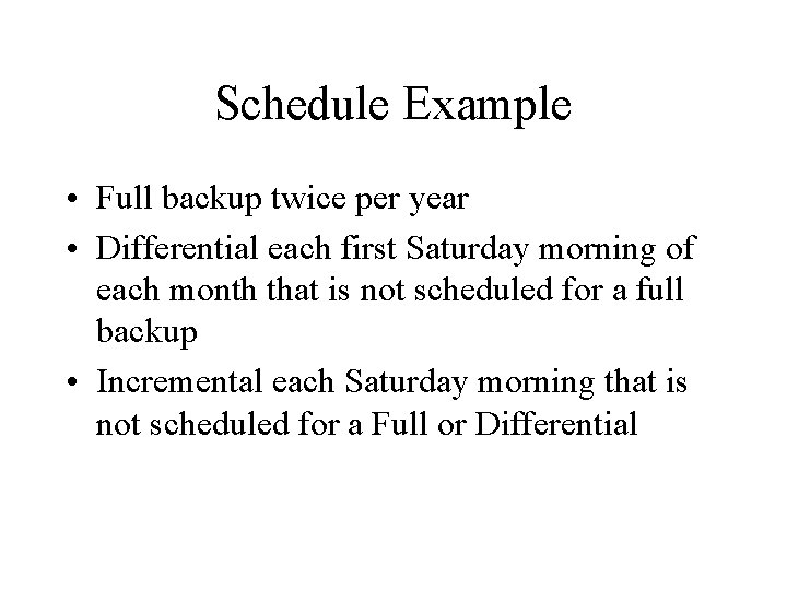 Schedule Example • Full backup twice per year • Differential each first Saturday morning