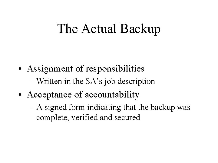 The Actual Backup • Assignment of responsibilities – Written in the SA’s job description