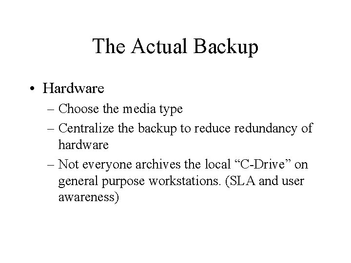 The Actual Backup • Hardware – Choose the media type – Centralize the backup