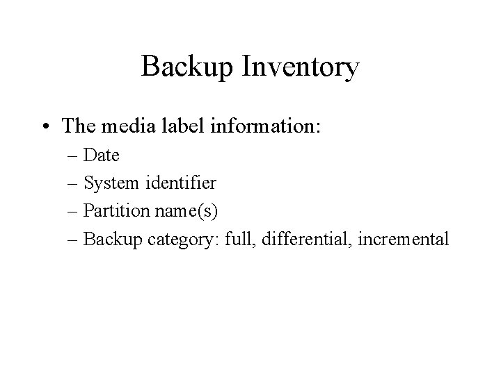 Backup Inventory • The media label information: – Date – System identifier – Partition