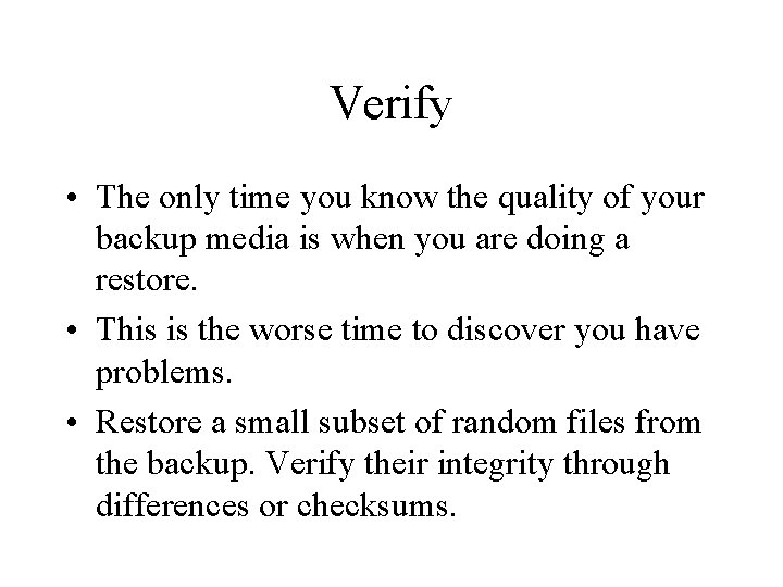 Verify • The only time you know the quality of your backup media is