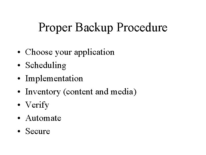 Proper Backup Procedure • • Choose your application Scheduling Implementation Inventory (content and media)