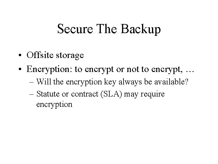 Secure The Backup • Offsite storage • Encryption: to encrypt or not to encrypt,