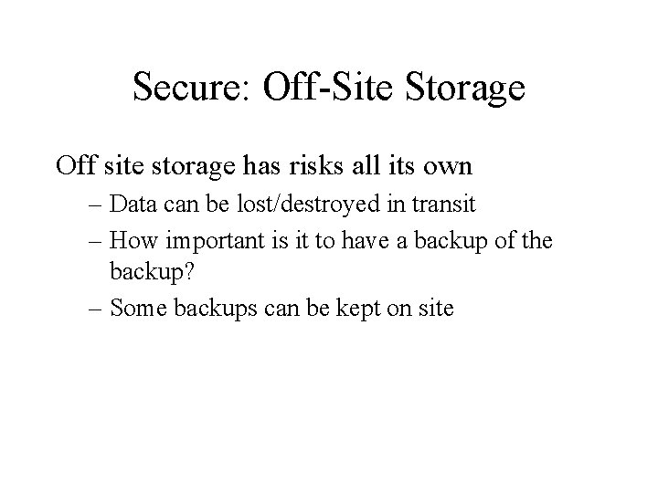 Secure: Off-Site Storage Off site storage has risks all its own – Data can