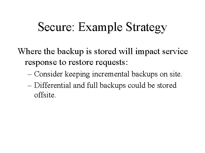 Secure: Example Strategy Where the backup is stored will impact service response to restore