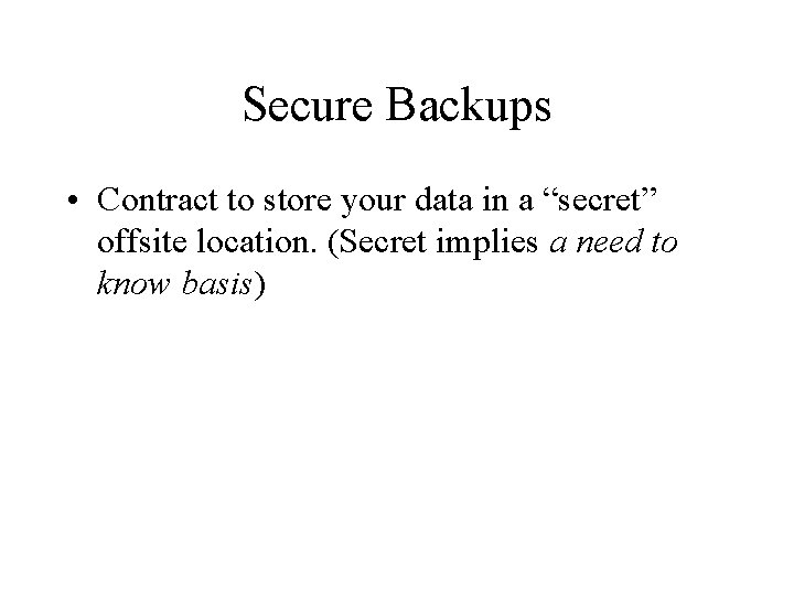 Secure Backups • Contract to store your data in a “secret” offsite location. (Secret