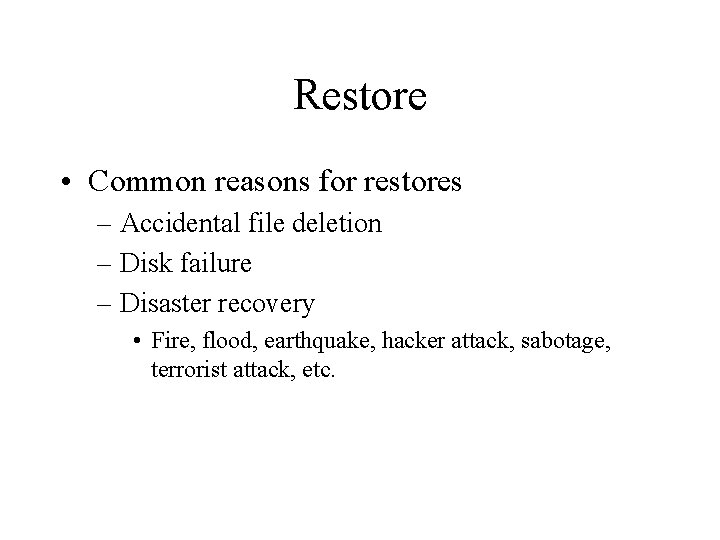 Restore • Common reasons for restores – Accidental file deletion – Disk failure –