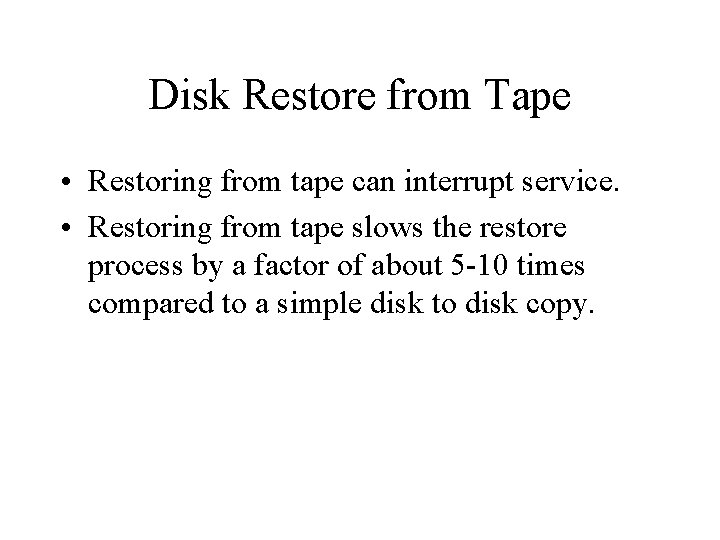 Disk Restore from Tape • Restoring from tape can interrupt service. • Restoring from