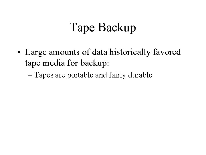 Tape Backup • Large amounts of data historically favored tape media for backup: –