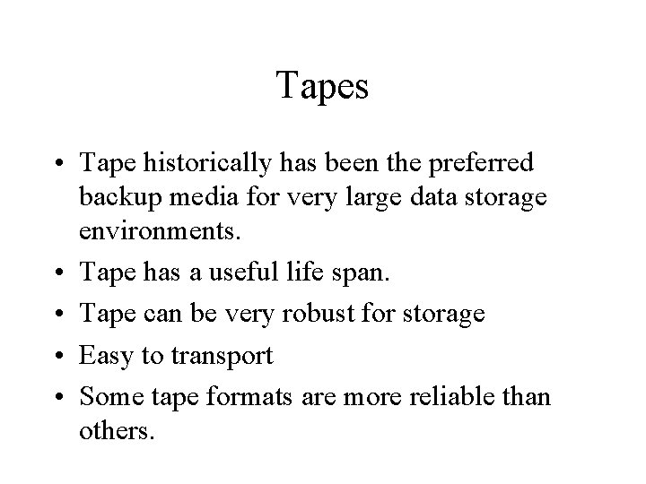 Tapes • Tape historically has been the preferred backup media for very large data
