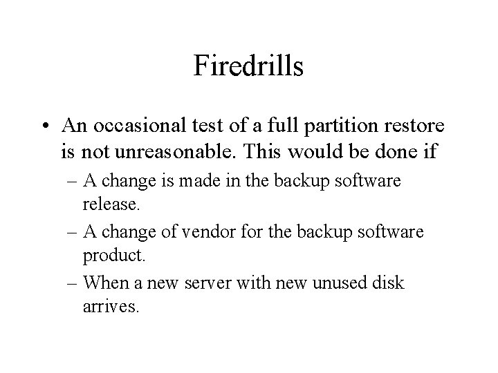 Firedrills • An occasional test of a full partition restore is not unreasonable. This