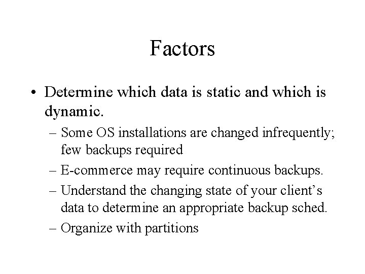 Factors • Determine which data is static and which is dynamic. – Some OS