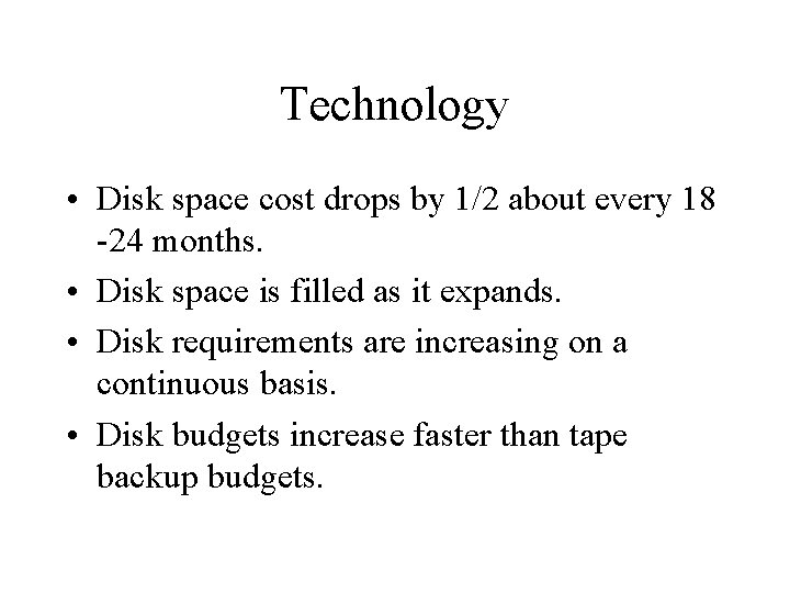 Technology • Disk space cost drops by 1/2 about every 18 -24 months. •