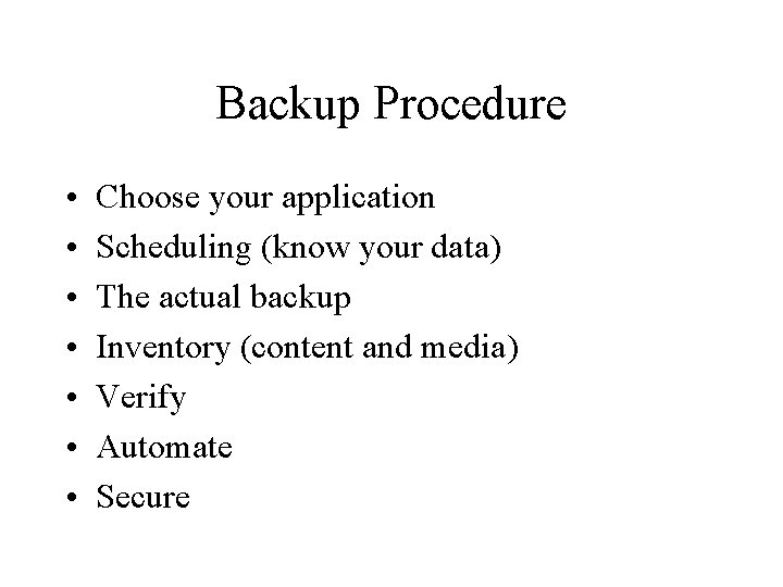 Backup Procedure • • Choose your application Scheduling (know your data) The actual backup