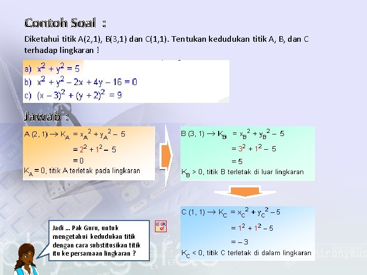 Contoh Soal : Diketahui titik A(2, 1), B(3, 1) dan C(1, 1). Tentukan kedudukan