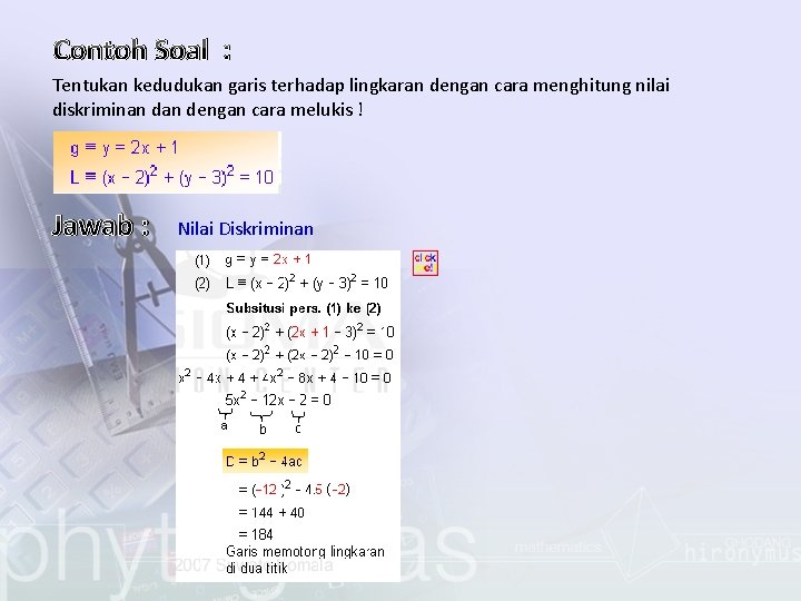 Contoh Soal : Tentukan kedudukan garis terhadap lingkaran dengan cara menghitung nilai diskriminan dengan