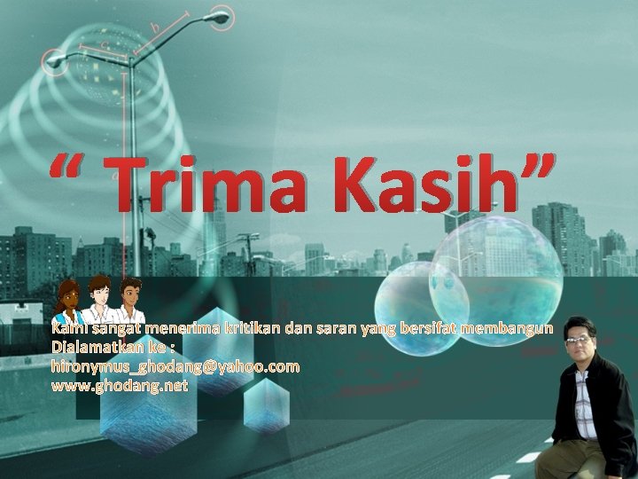 “ Trima Kasih” Kami sangat menerima kritikan dan saran yang bersifat membangun Dialamatkan ke