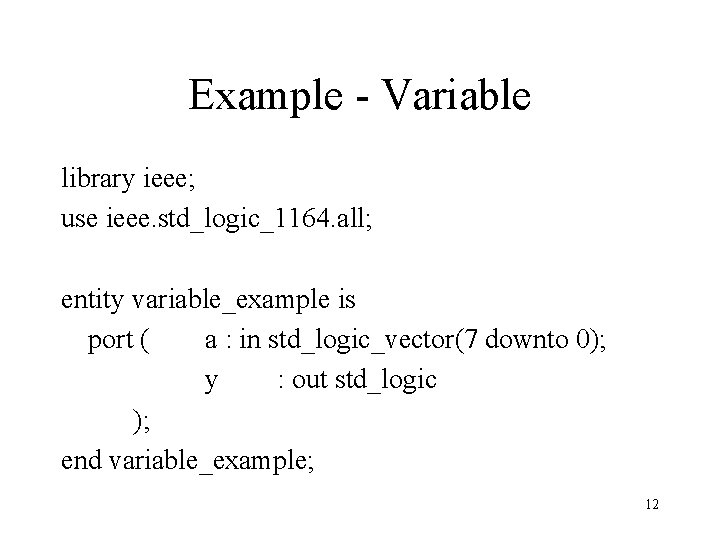 Example - Variable library ieee; use ieee. std_logic_1164. all; entity variable_example is port (