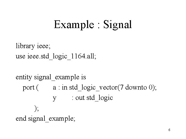 Example : Signal library ieee; use ieee. std_logic_1164. all; entity signal_example is port (