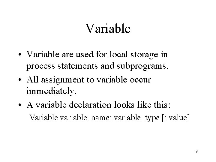 Variable • Variable are used for local storage in process statements and subprograms. •