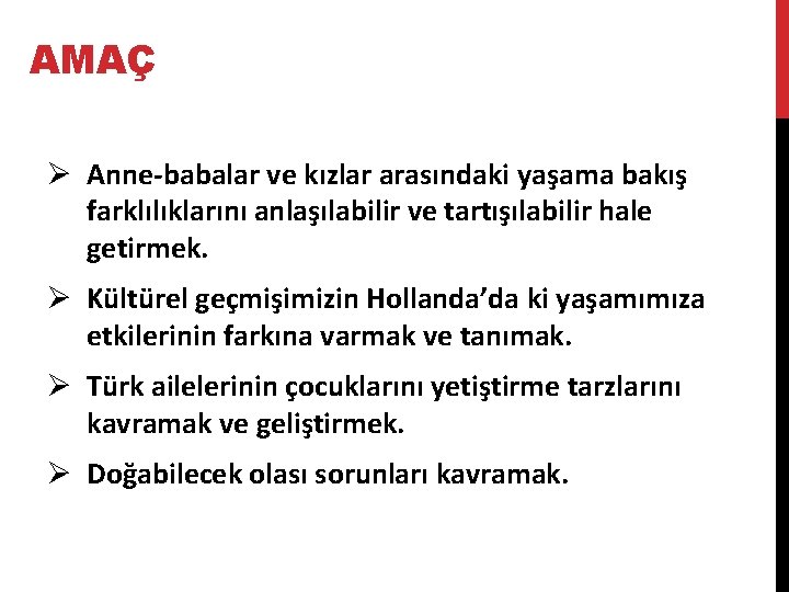 AMAÇ Ø Anne-babalar ve kızlar arasındaki yaşama bakış farklılıklarını anlaşılabilir ve tartışılabilir hale getirmek.