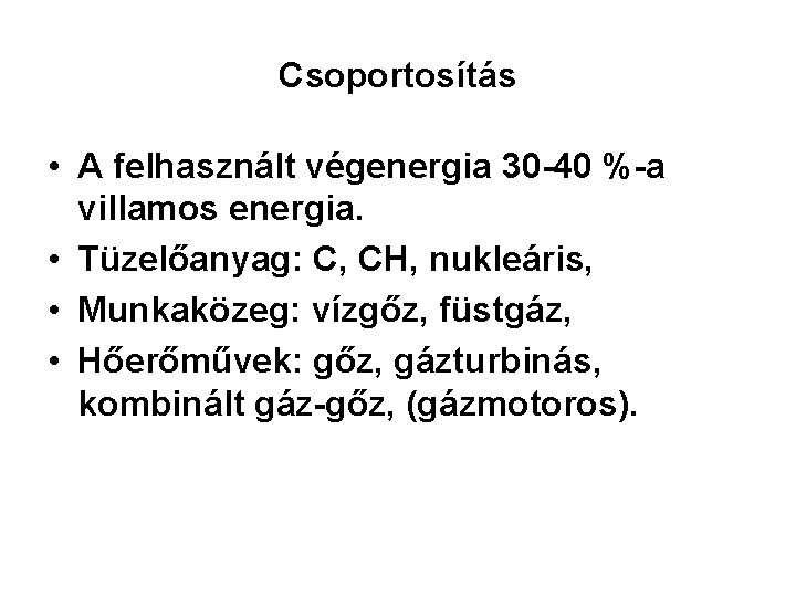 Csoportosítás • A felhasznált végenergia 30 -40 %-a villamos energia. • Tüzelőanyag: C, CH,