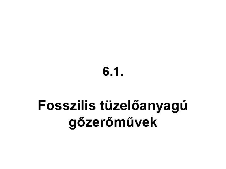 6. 1. Fosszilis tüzelőanyagú gőzerőművek 