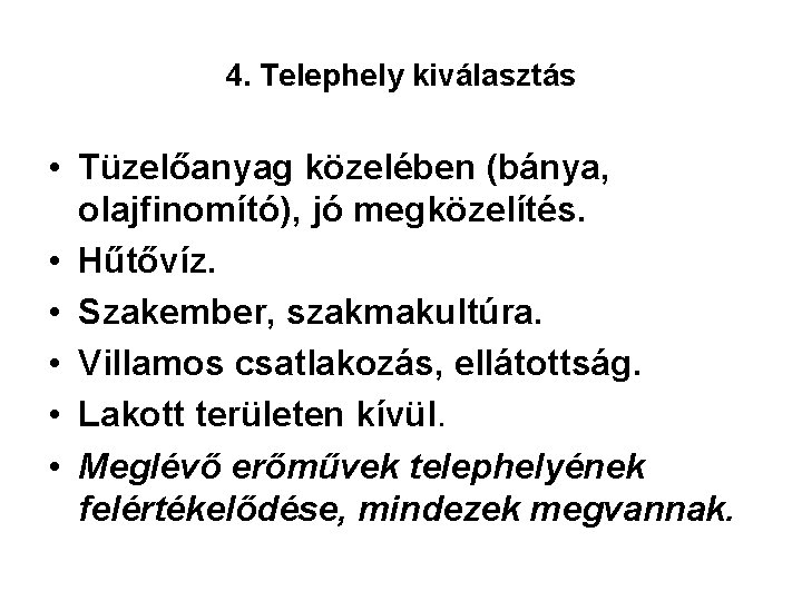 4. Telephely kiválasztás • Tüzelőanyag közelében (bánya, olajfinomító), jó megközelítés. • Hűtővíz. • Szakember,