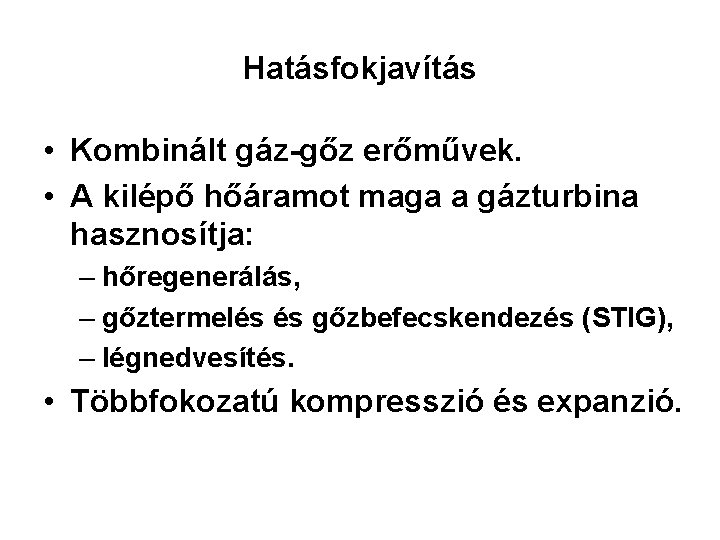 Hatásfokjavítás • Kombinált gáz-gőz erőművek. • A kilépő hőáramot maga a gázturbina hasznosítja: –