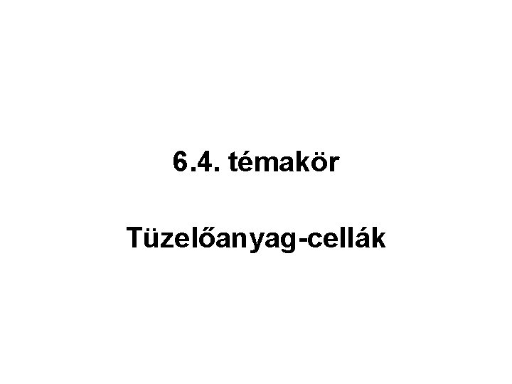 6. 4. témakör Tüzelőanyag-cellák 