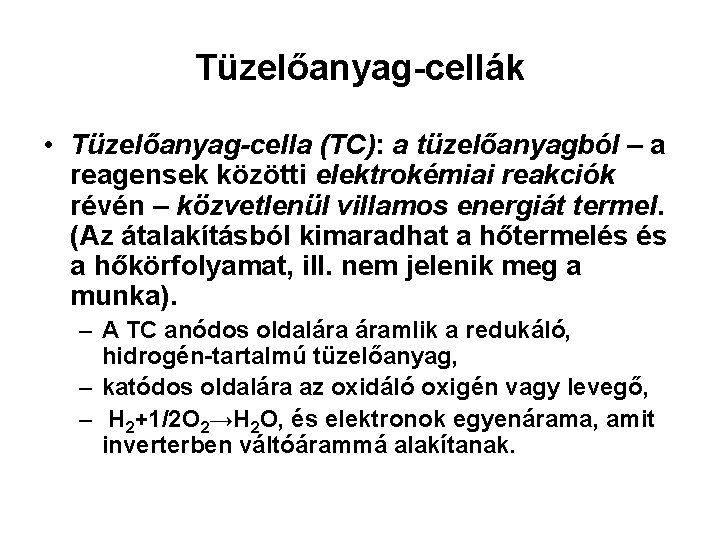 Tüzelőanyag-cellák • Tüzelőanyag-cella (TC): a tüzelőanyagból – a reagensek közötti elektrokémiai reakciók révén –