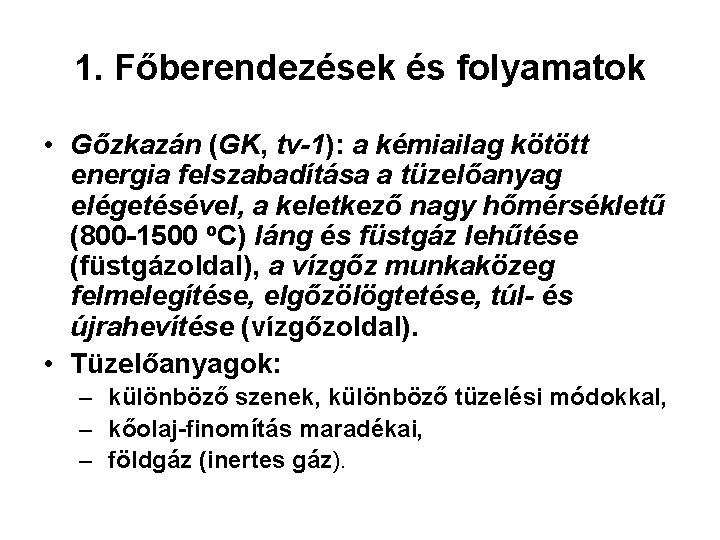 1. Főberendezések és folyamatok • Gőzkazán (GK, tv-1): a kémiailag kötött energia felszabadítása a