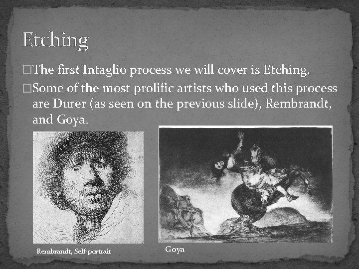 Etching �The first Intaglio process we will cover is Etching. �Some of the most