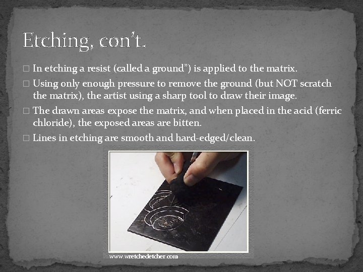 Etching, con’t. � In etching a resist (called a ground”) is applied to the