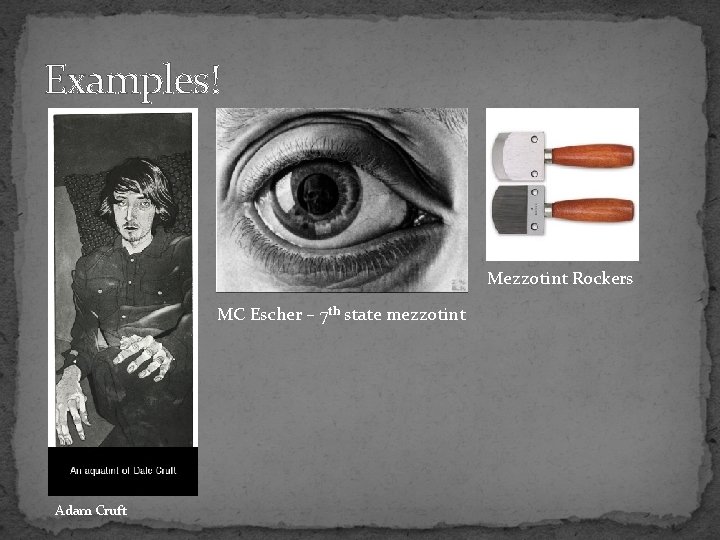 Examples! Mezzotint Rockers MC Escher – 7 th state mezzotint Adam Cruft 
