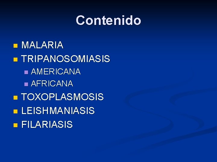 Contenido MALARIA n TRIPANOSOMIASIS n AMERICANA n AFRICANA n TOXOPLASMOSIS n LEISHMANIASIS n FILARIASIS