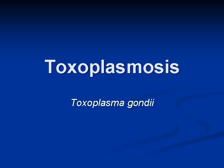 Toxoplasmosis Toxoplasma gondii 