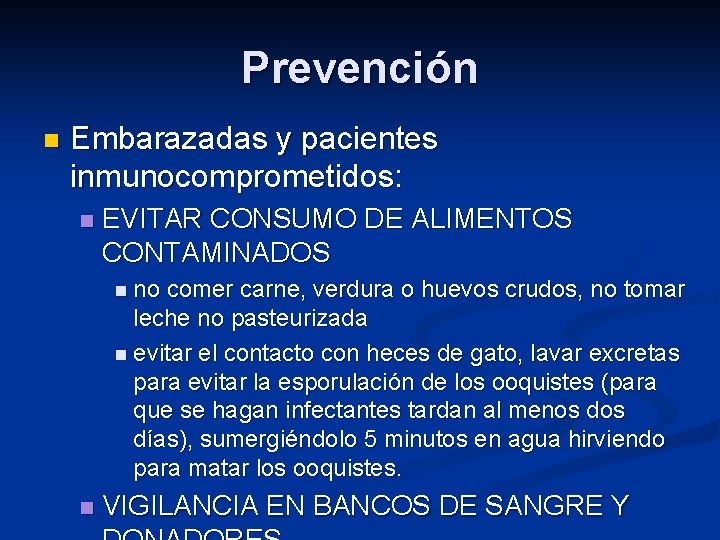 Prevención n Embarazadas y pacientes inmunocomprometidos: n EVITAR CONSUMO DE ALIMENTOS CONTAMINADOS n no