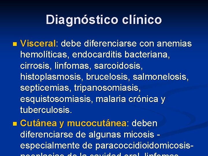 Diagnóstico clínico Visceral: debe diferenciarse con anemias hemolíticas, endocarditis bacteriana, cirrosis, linfomas, sarcoidosis, histoplasmosis,