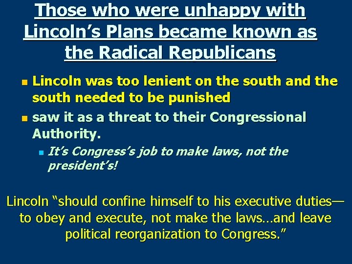 Those who were unhappy with Lincoln’s Plans became known as the Radical Republicans Lincoln