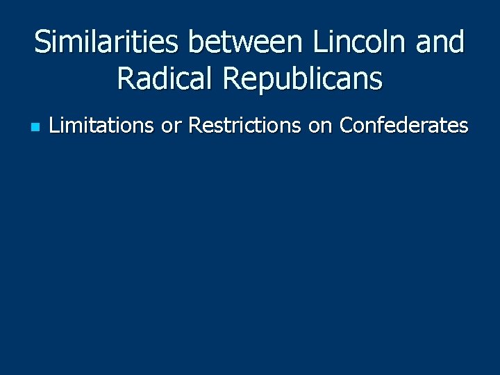 Similarities between Lincoln and Radical Republicans n Limitations or Restrictions on Confederates 