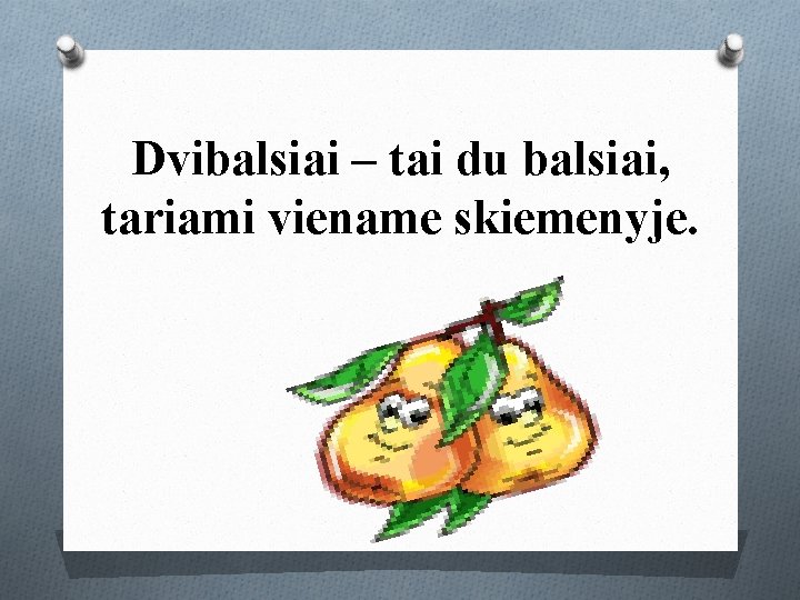 Dvibalsiai – tai du balsiai, tariami viename skiemenyje. 